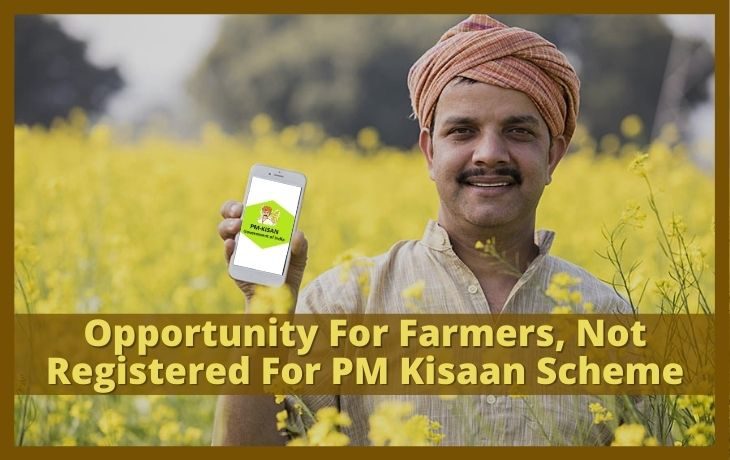 Opportunity For Farmers Who Have Still Not Registered For PM Kisan Scheme!!! Check Details