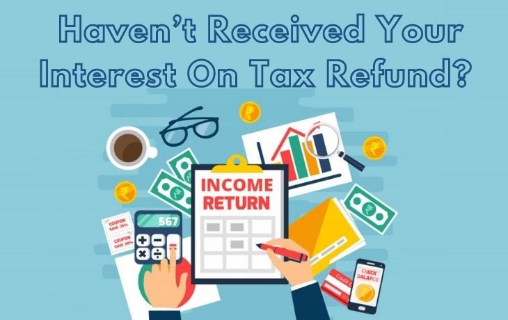 Haven’t Received Your Interest On Tax Refund? This May Be The Reason